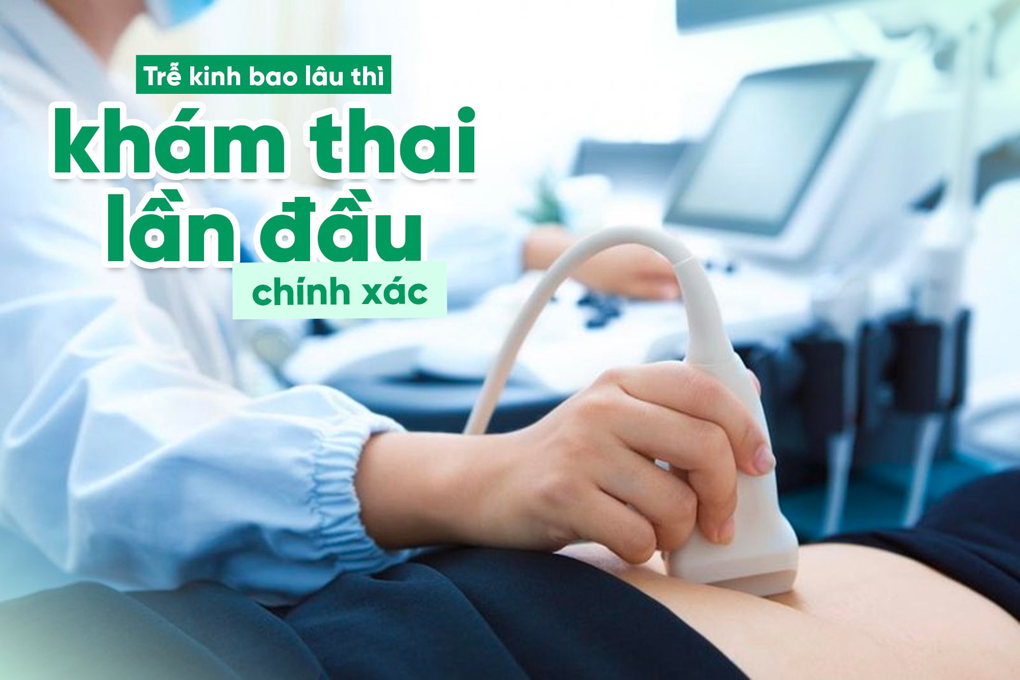 Trễ Kinh Bao Nhiêu Ngày Thì Đi Khám Thai? Giải Đáp Từ A-Z Cùng Chuyenseg