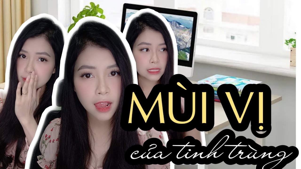 Vị Của Tinh Trùng: Những Điều Bạn Nên Biết Để Tự Tin Và Lành Mạnh Hơn